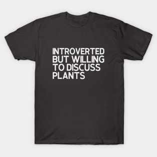 Introverted But Willing To Discuss Plants T-Shirt